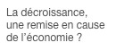 La décroissance,
une remise en cause de l’économie ?