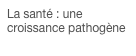 La santé : une croissance pathogène