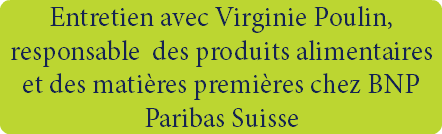 Entretien avec Virginie Poulin, responsable des produits alimentaires et des matières premières chez BNP Paribas Suisse